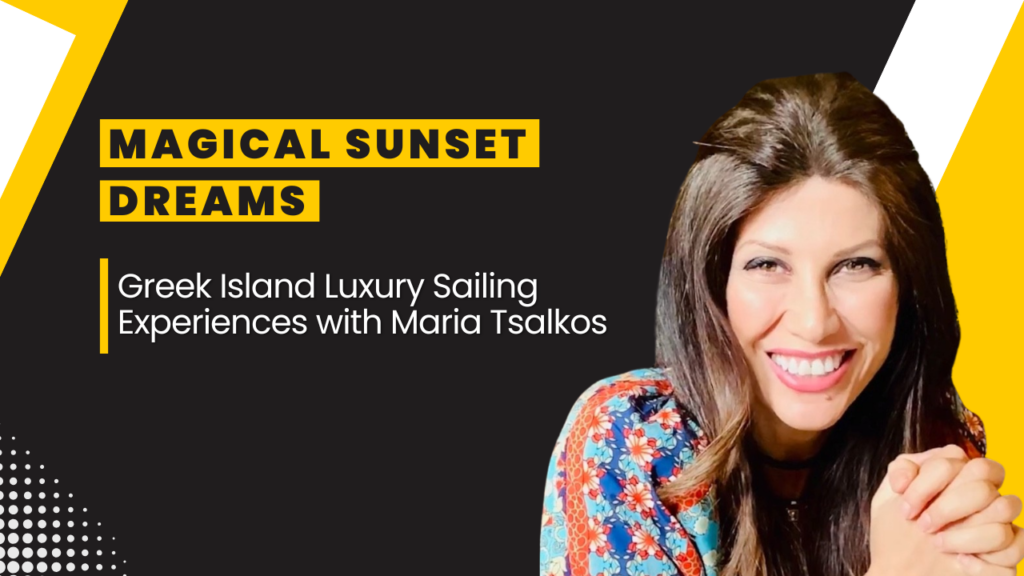 Maria Tsalkos smiling brightly in a colorful dress, with a bold text overlay “Magical Sunset Dreams: Greek Island Luxury Sailing Experiences with Maria Tsalkos"