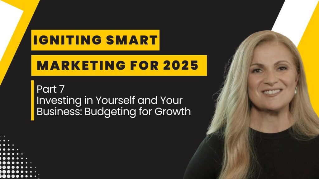 A professional woman smiling confidently, alongside text that reads "Igniting Smart Marketing for 2025: Part 7 - Investing in Yourself and Your Business: Budgeting for Growth" on a sleek black and yellow background.